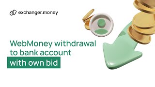 Exchanger Money: How To Withdraw WebMoney to a Bank Account with own bid