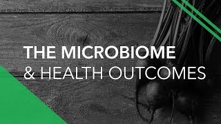 The Microbiome & Health Outcomes