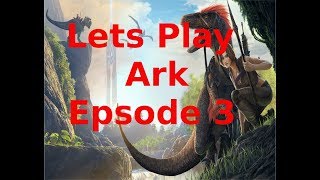 LETS play ARK, Survival Evolved!!! episode 3