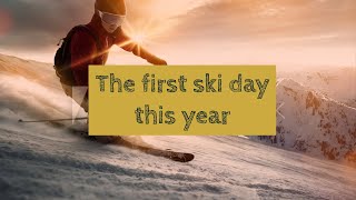 THE FIRST SKI DAY THIS YEAR.