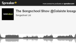 The Songschool Show @Colaiste Iosagain 2 (made with Spreaker)