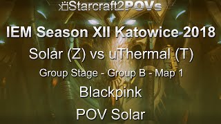 SC2 LotV - IEM XII Katowice 2018 - Solar vs uThermal - Group B - Map 1 - Blackpink - Solar