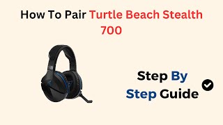 How To Pair Turtle Beach Stealth 700