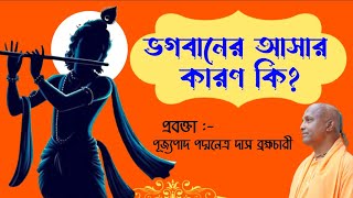 ভগবানের আসার কারণ কি? প্রবক্তা - পূজ্যপাদ পদ্মনেত্র দাস ব্রহ্মচারী