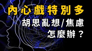 內心戲太多，會成廢柴？怎麼辦？焦慮抑鬱 | 胡思亂想 | 入靜 | 覺知 | 專注力  | 心流