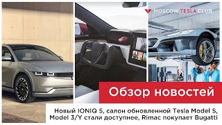 Салон обновленной Model S, новый IONIQ 5, снижение цен на Model 3/Y, марку Bugatti отдадут Rimac