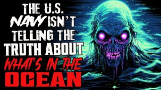 "The U.S. Navy Isn't Telling The Truth About What's In The Ocean" Creepypasta Scary Horror Story