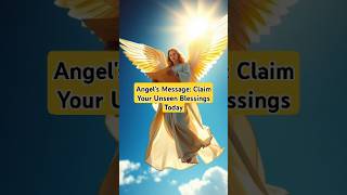 Angel's Message: Claim Your Unseen Blessings Today