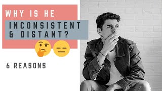 What does it mean when he is NOT CONSISTENT? 6 reasons he’s been DISTANT and INCONSISTENT