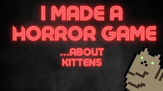 I made a horror game... About kittens