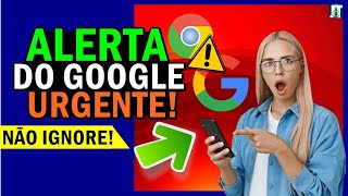 ALERTA URGENTE do GOOGLE para QUEM USA o NAVEGADOR CHROME no PC e CELULAR...