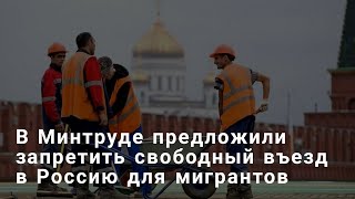 В Минтруде предложили запретить свободный въезд в Россию для мигрантов