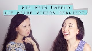 Wie mein Umfeld auf meine Videos reagiert.