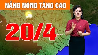 Dự báo thời tiết đêm nay ngày mai 20/4/2024 | Dự báo thời tiết 3 ngày tới nắng nóng tăng cao