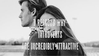 7 Reasons Why Introverts Are Incredibly Attractive