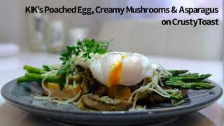 KIK’s Poached Eggs, Creamy Mushrooms & Asparagus on Toast