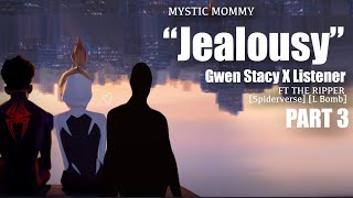 “Jealousy” Gwen Stacy X Listener PART 3 [F4A] [Spiderverse] [L Bomb] [Miles Morales] FT. The Ripper