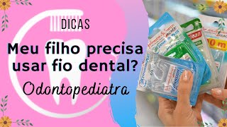 Meu filho precisa usar o fio dental?