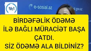 Birdəfəlik ödəmə ilə bağlı müraciətlərin qəbulu başa çatdı , siz müavinət ala bildiniz?