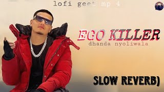 EGO KILLER (slow reverb) Dhanda Nyoliwala | New Haryanvi Song 2024