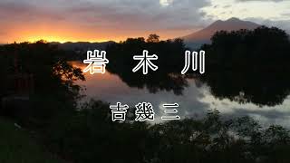 ♫ 岩木川 ♫　吉幾三