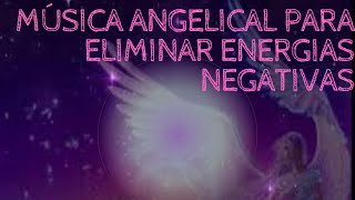 MÚSICA ANGELICAL PARA ELIMINAR ENERGIAS NEGATIVAS