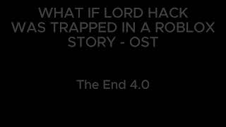 What If Lord Hack was trapped in a cringe Roblox Story - S4 OST - "The End 4.0"