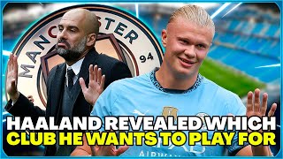 HAALAND REVEALS WHICH CLUB HE WANTS TO PLAY FOR WHEN HE LEAVES MANCHESTER CITY