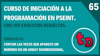 65-Ejercicio 53 resuelto en PSeInt. Contar las veces aparece un número en un array bidimensional.