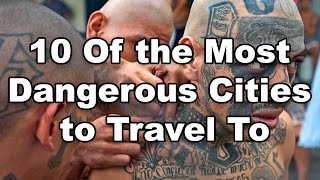 10 Of the Most Dangerous Cities to Travel To