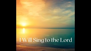 I Will Sing to the Lord (Song of Moses and Miriam, Horse & Rider) Exodus 15 Music by Danette Granger