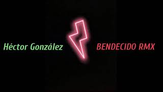 BENDECIDO RMX 🇲🇽 - Héctor González  (Versión México) Lizzy Parra