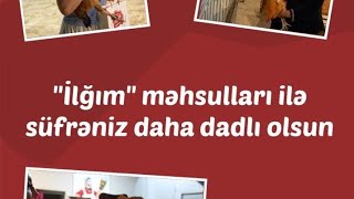 “İlğım” məhsulları ilə süfrəniz daha dadlı olsun.