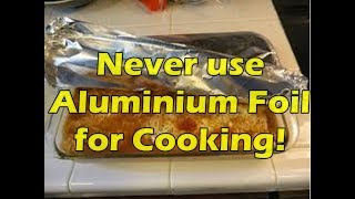 Why You Should Never Ever Cook with Aluminum Foil?