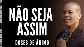 Doses de Ânimo - NÃO SEJA ASSIM