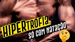 NATAÇÃO SOZINHA HIPERTROFIA?