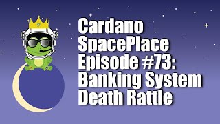 Cardano SpacePlace # 73 | Banking System Death Rattle