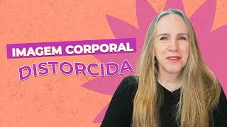 O QUE É DISTORÇÃO DA IMAGEM CORPORAL? | Dra Bianca Thurm