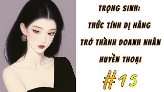 [15] - TRỌNG SINH: THỨC TỈNH DỊ NĂNG TRỞ THÀNH DOANH NHÂN HUYỀN THOẠI