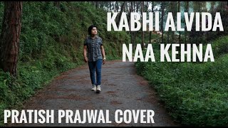 Kabhi Alvida Naa Kehna|Sonu Nigam| Alka Yagnik|Pratish Prajwal Cover