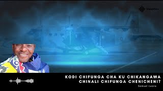 Kodi Chifunga Cha Ku Chikangawa Chinali Chifunga Chenicheni? - Samuel Lwara