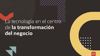 La tecnología en el centro de la transformación del negocio