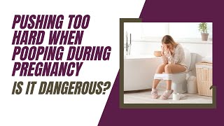 Is It Dangerous To Push Too Hard When Pooping During Pregnancy?