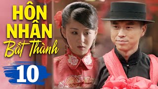 Hôn Nhân Bất Thành - Tập 10 | Phim Bộ Tình Cảm Trung Quốc Mới Hay Nhất | Thuyết Minh