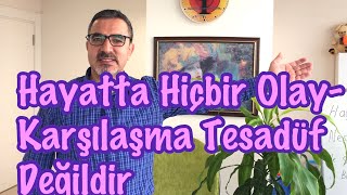 HAYATINIZA GİREN HİÇ BİR İNSAN VE HİÇ BİR OLAY TESADÜF DEĞİLDİR