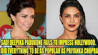 SAD! Deepika Padukone FAILS To Impress Hollywood, Did Everything To Be As Popular As Priyanka Chopra