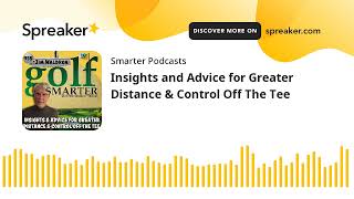 Insights and Advice for Greater Distance & Control Off The Tee