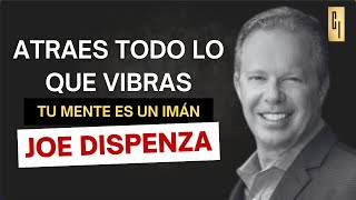 El PODER de ATRAER lo que deseas - Tu mente es un IMÁN: Atraes todo lo que VIBRAS - Joe Dispenza