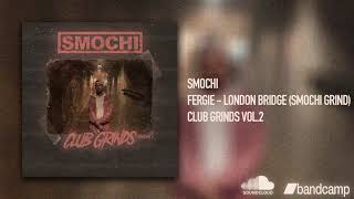 Fergie - London Bridge (Smochi Grind)