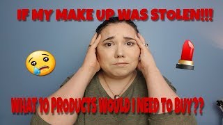 IF MY MAKE UP WAS STOLEN!!! WHAT 10 PRODUCTS WOULD I NEED TO BUY???